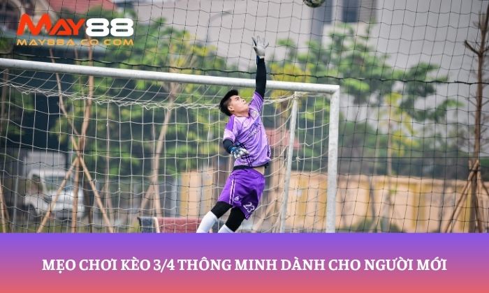 Mẹo chơi kèo 3/4 thông minh dành cho người mới