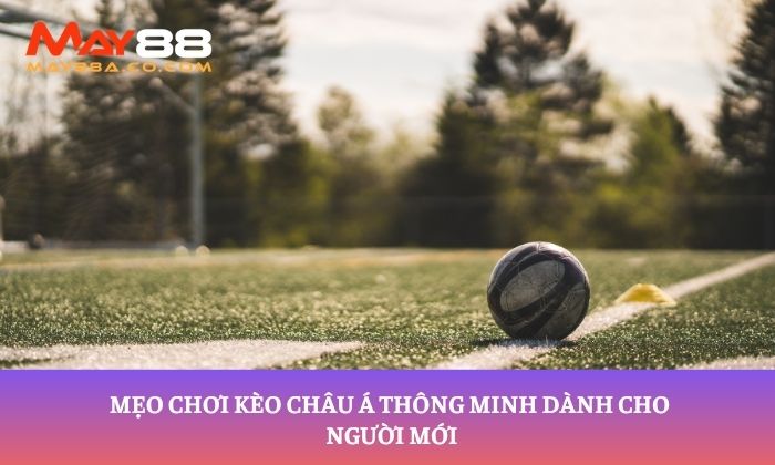 Mẹo chơi kèo châu Á thông minh dành cho người mới