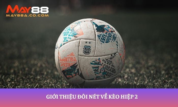 Giới thiệu đôi nét về kèo hiệp 2