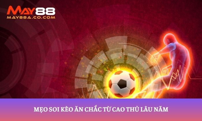 Mẹo soi kèo ăn chắc từ cao thủ lâu năm