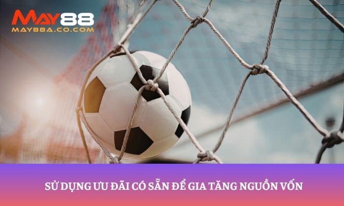 Sử dụng ưu đãi có sẵn để gia tăng nguồn vốn