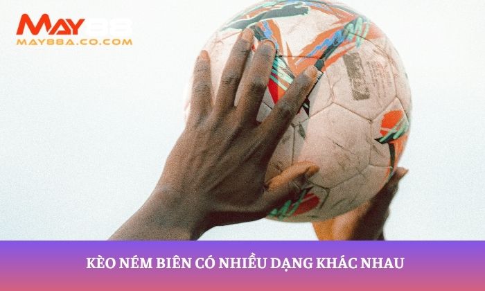 Kèo ném biên có nhiều dạng khác nhau