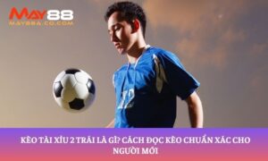 kèo tài xỉu 2 trái là gì