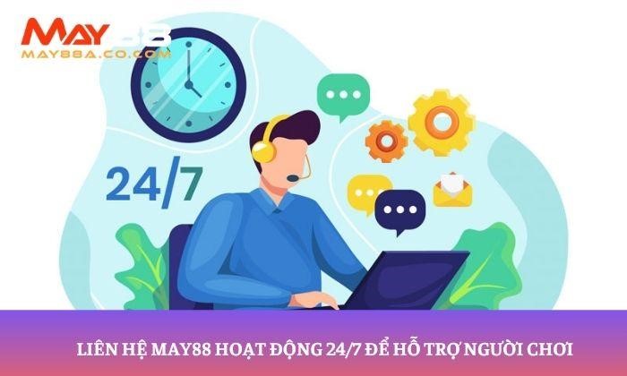 Liên hệ May88 hoạt động 24/7 để hỗ trợ người chơi