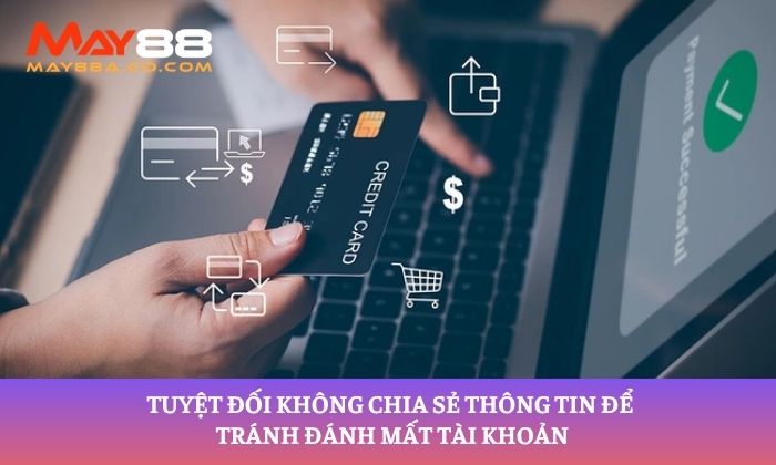 Tuyệt đối không chia sẻ thông tin để tránh đánh mất tài khoản