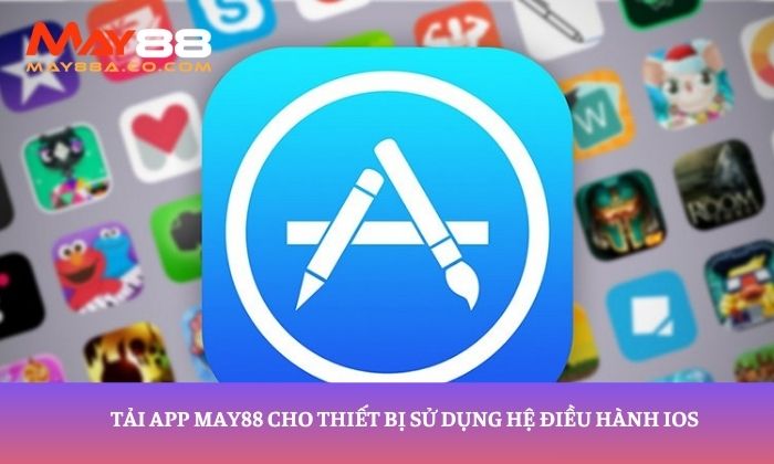 Tải app May88 cho thiết bị sử dụng hệ điều hành IOS